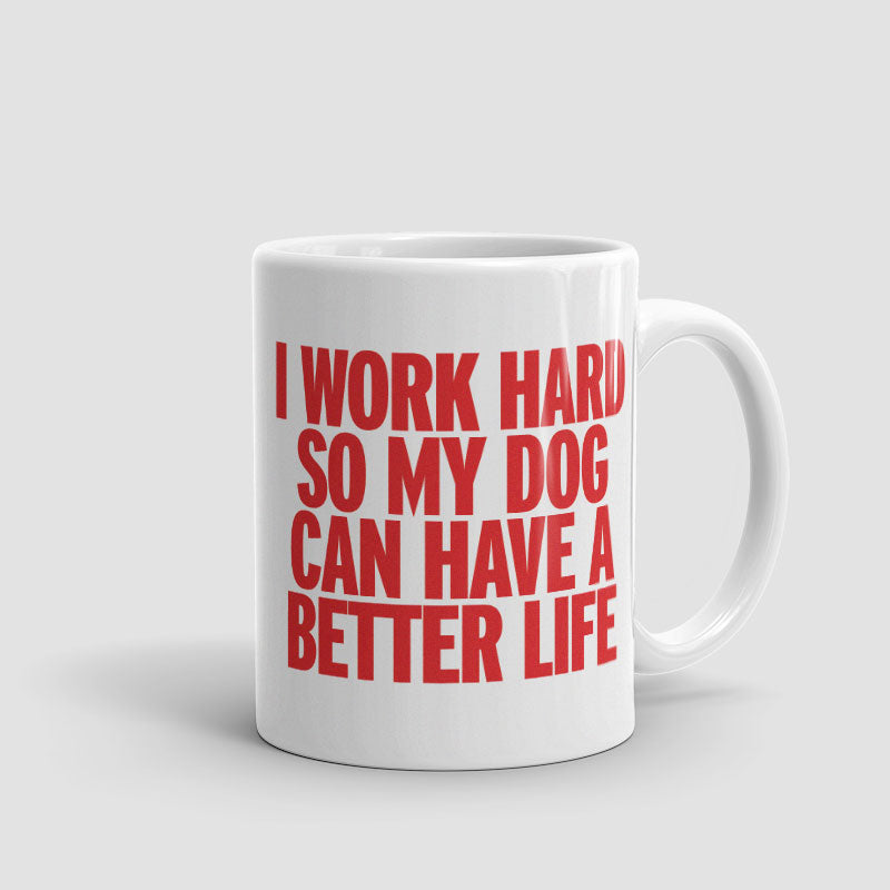 I Work Hard So My Dog Can Have a Better Life - Mug