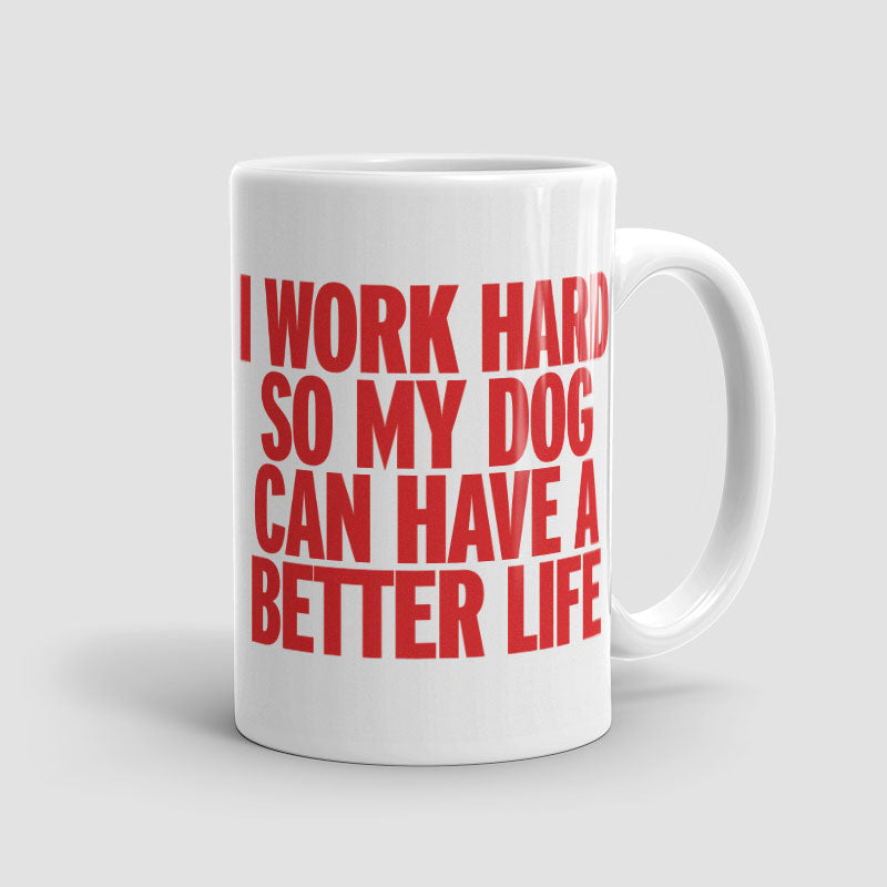 I Work Hard So My Dog Can Have a Better Life - Mug