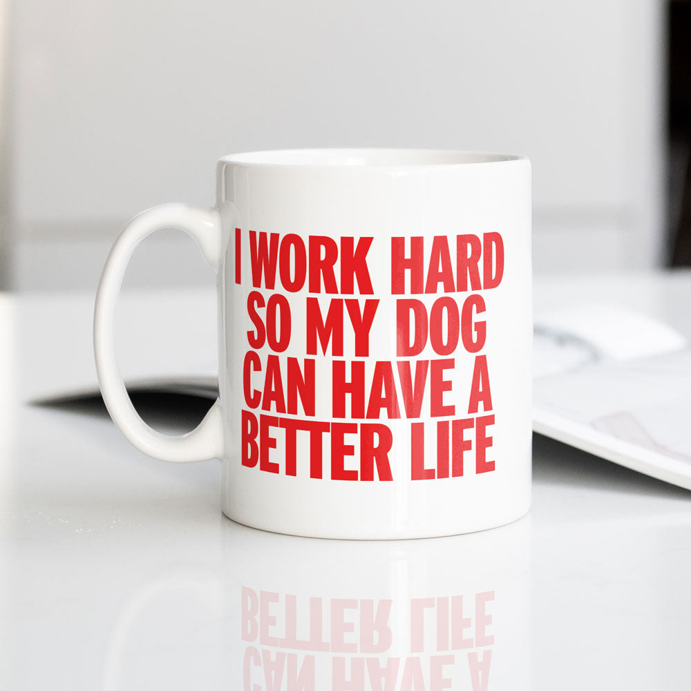 I Work Hard So My Dog Can Have a Better Life - Mug