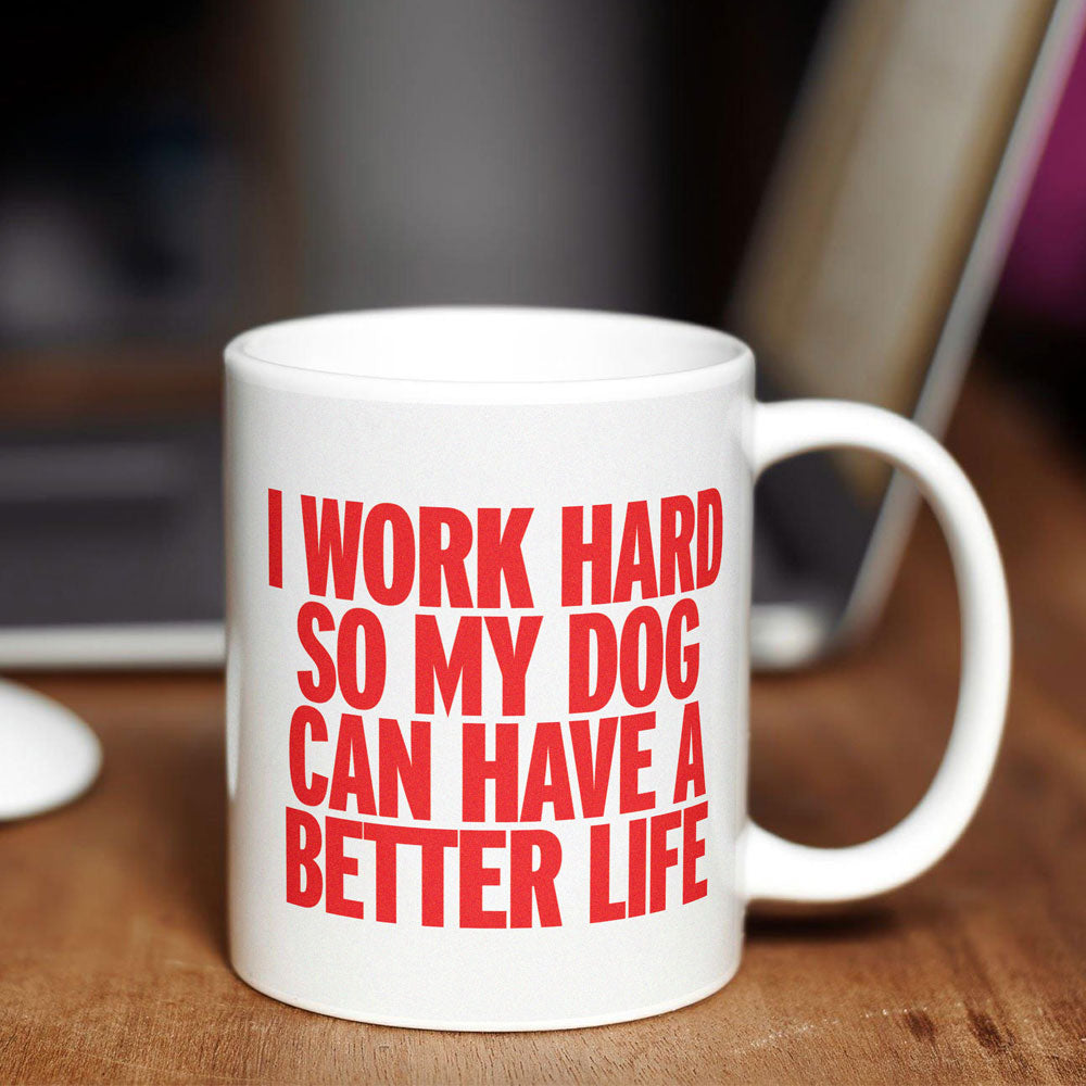 I Work Hard So My Dog Can Have a Better Life - Mug