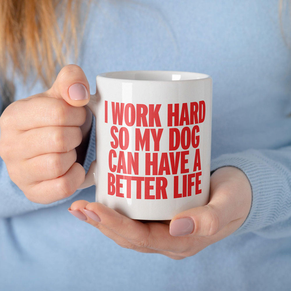 I Work Hard So My Dog Can Have a Better Life - Mug